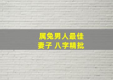 属兔男人最佳妻子 八字精批